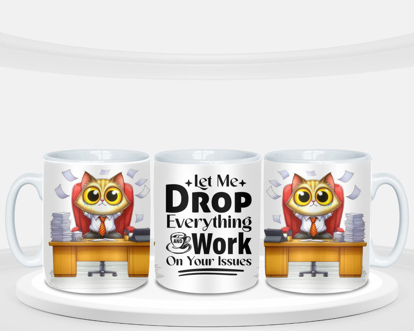 Ceramic Mug - Funny Coffee Cup - "Let me Drop Everything and Work on your issues"